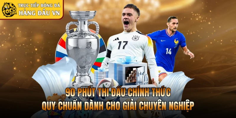 90 phút thi đấu chính thức quy chuẩn dành cho giải chuyên nghiệp