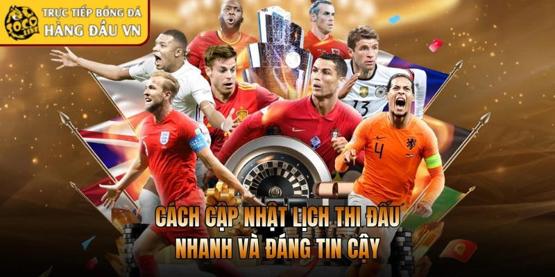 Cách cập nhật lịch thi đấu nhanh và đáng tin cậy