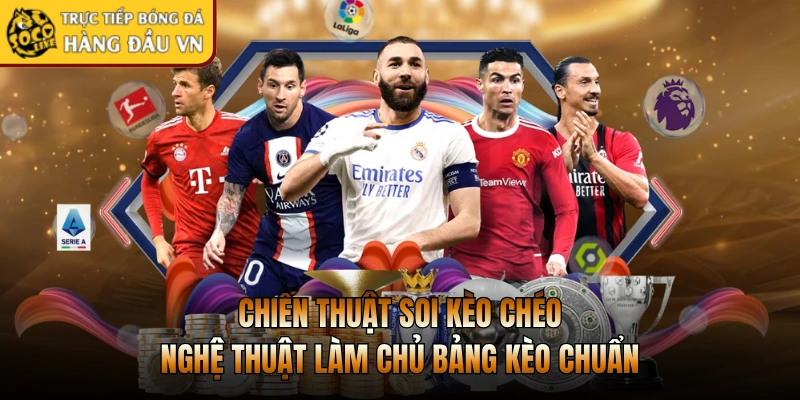 Chiến Thuật Soi Kèo Chéo - Nghệ Thuật Làm Chủ Bảng Kèo Chuẩn