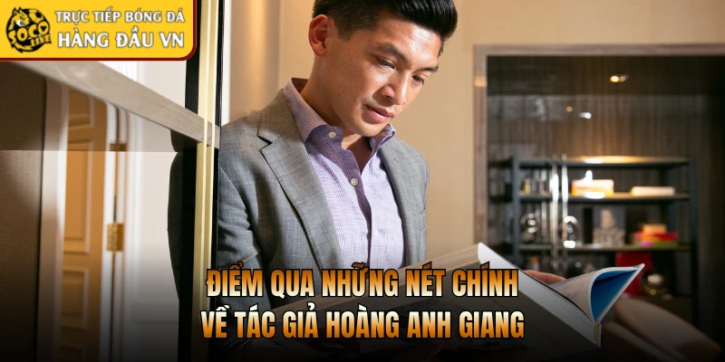 Điểm qua những nét chính về tác giả Hoàng Anh Giang