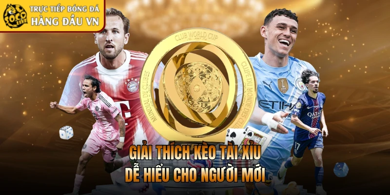 Giải thích kèo tài xỉu dễ hiểu cho người mới