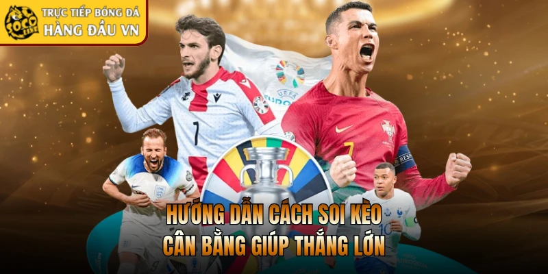 Hướng dẫn cách soi kèo cân bằng giúp thắng lớn