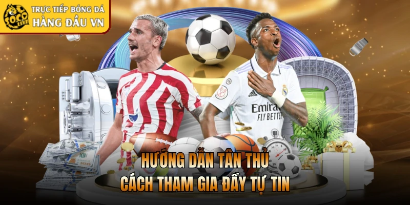 Hướng dẫn tân thủ cách tham gia đầy tự tin