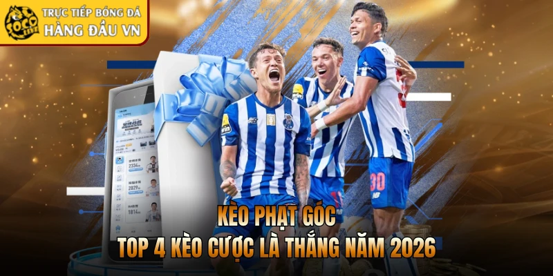 Kèo Phạt Góc - Top 4 Kèo Cược Là Thắng Năm 2026