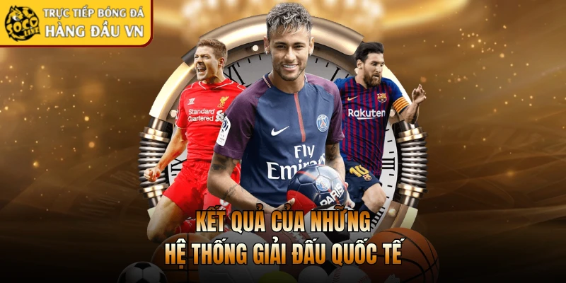 Kết quả của những hệ thống giải đấu quốc tế