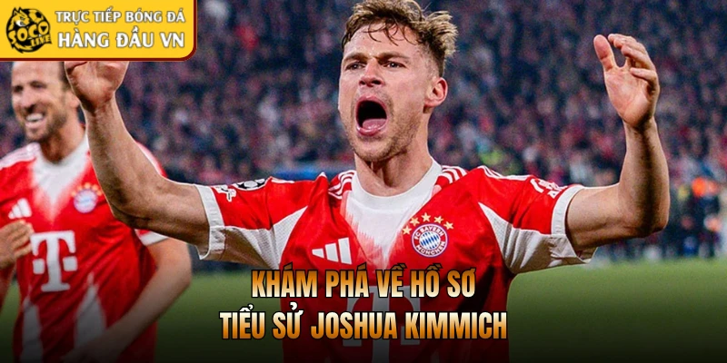 Khám phá về hồ sơ tiểu sử Joshua Kimmich