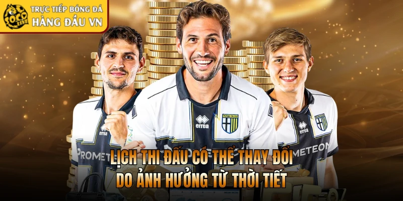 Lịch thi đấu có thể thay đổi do ảnh hưởng từ thời tiết