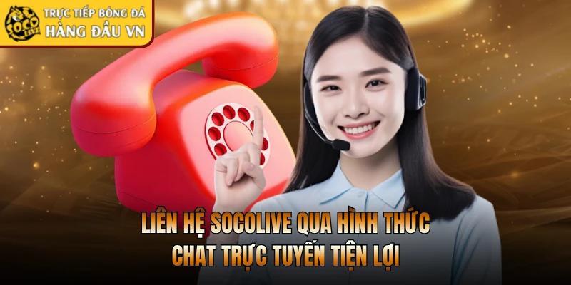 Liên hệ Socolive qua hình thức chat trực tuyến tiện lợi