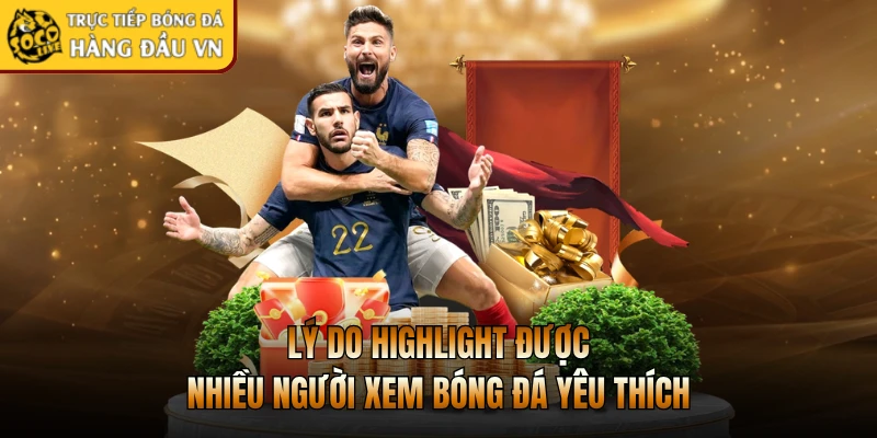 Lý do HIGHLIGHT được nhiều người xem bóng đá yêu thích