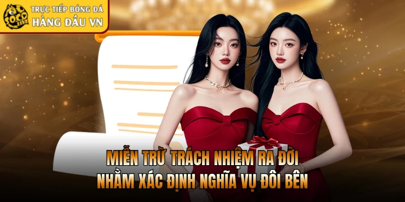 Miễn trừ trách nhiệm ra đời nhằm xác định nghĩa vụ đôi bên