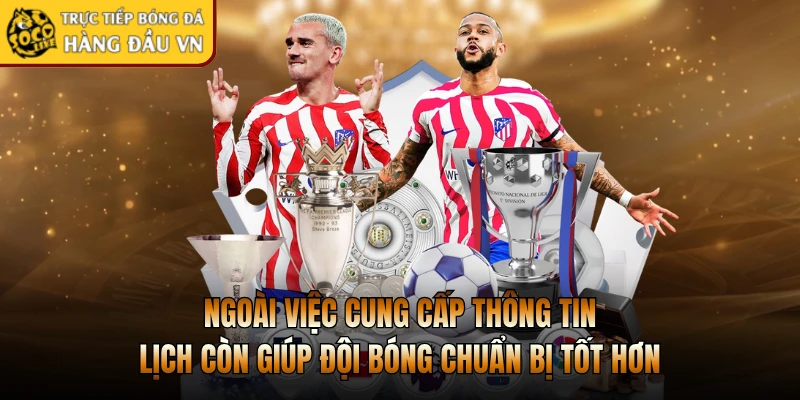Ngoài việc cung cấp thông tin, lịch còn giúp đội bóng chuẩn bị tốt hơn