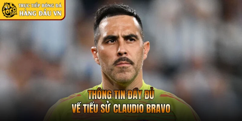Thông tin đầy đủ về tiểu sử Claudio Bravo