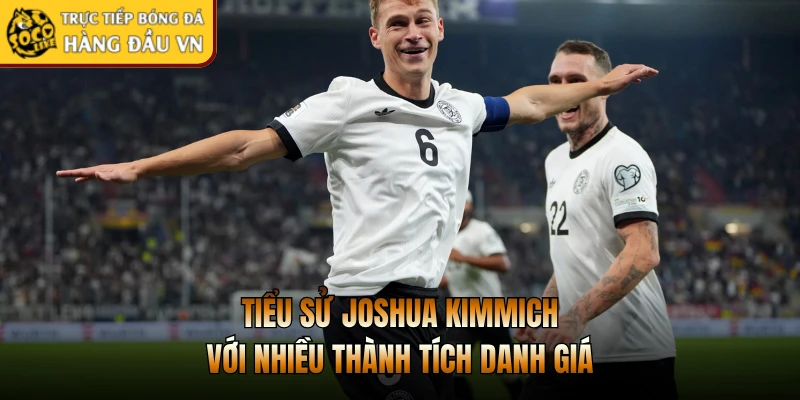 Tiểu sử Joshua Kimmich với nhiều thành tích danh giá