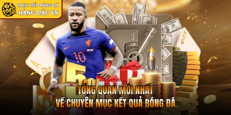 Tổng quan mới nhất về chuyên mục kết quả bóng đá