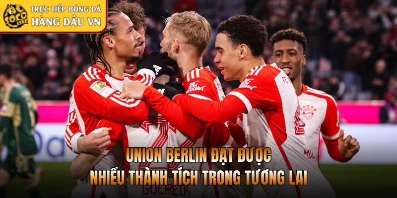 Union Berlin đạt được nhiều thành tích trong tương lai