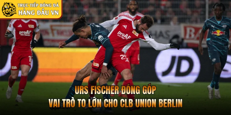 Urs Fischer đóng góp vai trò to lớn cho CLB Union Berlin