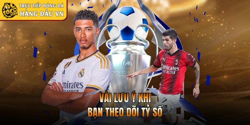 Vài lưu ý khi bạn theo dõi tỷ số